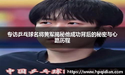 专访乒乓球名将黄军揭秘他成功背后的秘密与心路历程